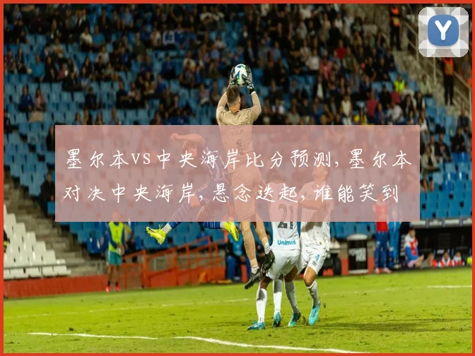 墨尔本vs中央海岸比分预测,墨尔本对决中央海岸,悬念迭起,谁能笑到最后